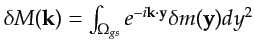 $ \delta M({\bf {k}})=\int_{\Omega_{gs}} e^{-i {\bf {k}}\cdot {\bf {y}}} \delta m({\bf {y}})dy^2$