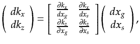 $\displaystyle \left( \begin{array}{c} dk_x \\ dk_z \end{array} \right) = \left[...
...} \end{array} \right] \left( \begin{array}{c} dx_g \\ dx_s \end{array} \right),$