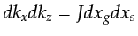 $ dk_x dk_z = J dx_g dx_s$