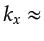 $\displaystyle k_x\approx$