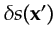 $ \delta s({\bf {x}}')$