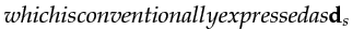 $\displaystyle \noalign{which is conventionally expressed as} {\bf {d}}_s$