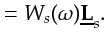 $\displaystyle = W_{s}(\omega) \underline{{\bf {L}}}_s.$