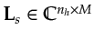 $ \gls{Ls}\in\mathbb{C}^{n_h\times M}$